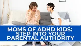 Moms: Step into your parental authority - ADHD Dude - Ryan Wexelblatt