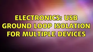 Electronics: USB ground loop isolation for multiple devices