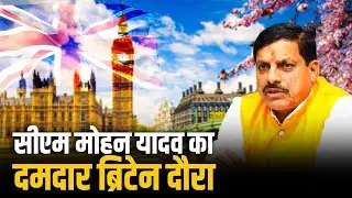 राज्य में Foreign investment को आकर्षित करने के लिए UK के दौरे पर CM Mohan Yadav