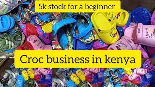 CROCS BUSINESS IDEAS IN KENYA||5K STOCK FOR A BEGINNER||BUSINESS IDEAS IN KENYA TODAY