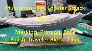 Muscongus Bay Lobster Smack, Part 12, Masking, Priming, Base Finish, Traveler Block, Tiller