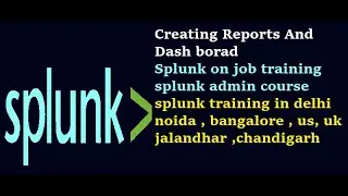Creating Reports and Dashboard in splunk | Splunk  Training in Delhi and NCR AND HYDRABAD