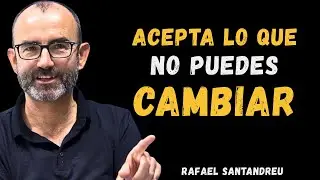 El PODER de ACEPTAR lo que NO PUEDES CAMBIAR | Rafael Santandreu