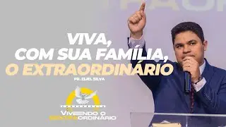 Viva, com sua família, o extraordinário | Pr. Eliel Silva
