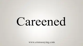 How To Say Careened