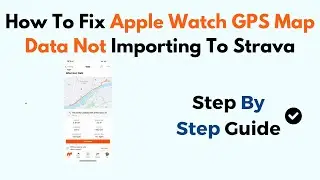 How To Fix Apple Watch GPS Map Data Not Importing To Strava
