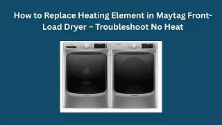 How to Replace Heating Element in Maytag Front-Load Dryer &ndash; Troubleshoot No Heat