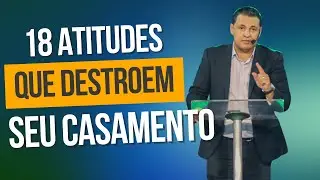 18 Atitudes que destroem seu casamento || Pr. Wesley Amaral