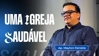 UMA IGREJA SAUD&Aacute;VEL | AP. MAYTON FERREIRA