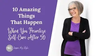 10 Amazing Things That Happen When You Prioritize Self Care After 50