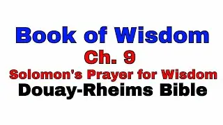 Wisdom Chapter 9 - Solomon's Prayer for Wisdom