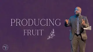 PRODUCING FRUIT | Peter Mutabaruka | Fountain Church