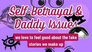 The Self-Betrayal of Filling The Void with Fake Stories | Daddy Issues