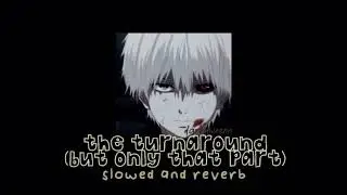 the turnaround-gemini-slowed and reverb (but only that part)