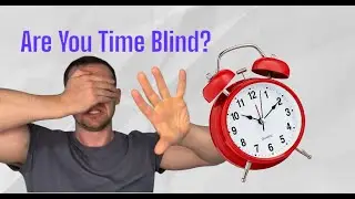 Time-Blindness in ADHD  |  Not now = Not ever?