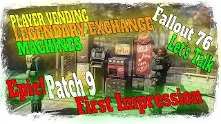 Fallout 76 Let's Talk - Patch 9 Notes, First Impression about VENDING and LEGENDARY EXCHANGE MACHINE