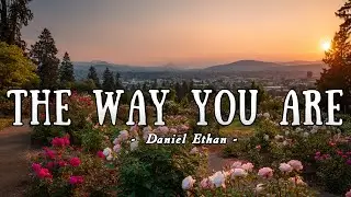 The Way You Are  - Daniel Ethan - Lyrics (Official HD Video)