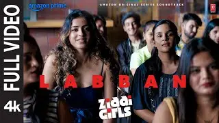 Labban (Full Video) | Ziddi Girls | Nayantara Bhatkal | Aditya N. | Harjot Kaur | Chakori Dwivedi