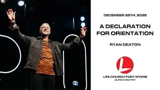 A Declaration for Orientation | Ryan Deaton | Life Church FMY