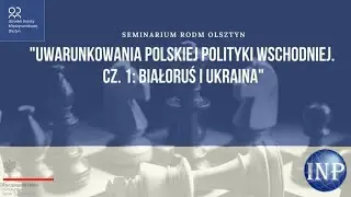Uwarunkowania Polskiej Polityki Wschodniej. Cz. 1: Białoruś i Ukraina - seminarium RODM Olsztyn