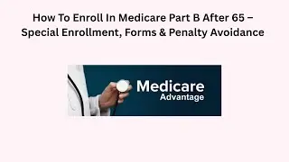How To Enroll In Medicare Part B After 65 &ndash; Special Enrollment, Forms & Penalty Avoidance
