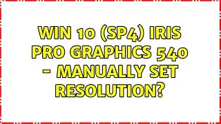 Win 10 (SP4) Iris Pro Graphics 540 - manually set resolution?
