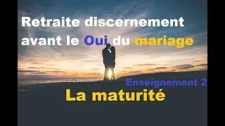 La maturité (Retraite discernement avant le Oui du mariage), par le Père Pierre-Marie