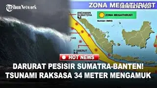 Siaga Total! Tombol Darurat Megathrust Merah, Tsunami 34 Meter Mengintai Sumatra-Banten