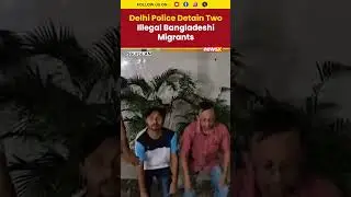 Delhi Police Detain Two Illegal Bangladeshi Migrants, Deportation Process Initiated | NewsX