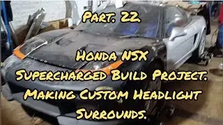 Part. 22. Honda NSX SuperCharged Build Project. +6spd Manual Swap. Making Custom Headlight Surrounds
