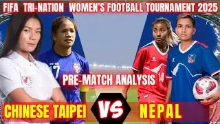 FIFA Tri-nations women&acute;s Football Tournament 2025 : Nepal Vs Chinese Taipei | Pre-Match Analysis.