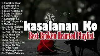 KASALANAN KO - BEST BROKEN HEARTED PLAYLIST