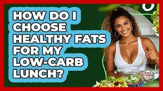 How Do I Choose Healthy Fats For My Low-carb Lunch? - Keto Kitchen HQ