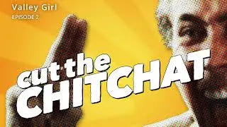Valley Girl - Cut the Chit Chat Episode 2