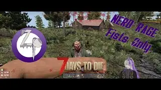 7 Days to Die Alpha 21 - NERD RAGE Day1 - Starting a new series with Fists only