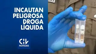 Incautaron “Clear”, peligrosa droga líquida hallada por segunda vez en Chile y que podría ser fatal