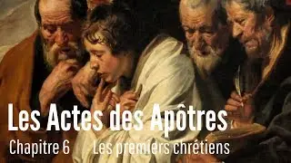 Les Actes des Ap&ocirc;tres. Chapitre 6. Les enjeux des premiers chr&eacute;tiens.