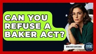 Can You Refuse A Baker Act? - Mind Over Substance