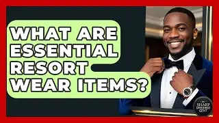What Are Essential Resort Wear Items? - The Sharp Dressed Gent