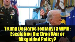 Trump Declares Fentanyl a WMD: Escalating the Drug War or Misguided Policy?