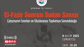 Panel | El-Faşir Sonrası Sudan Savaşı: &Ccedil;atışmanın Sınırları ve Uluslararası Toplumun Sorumluluğu