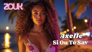 Axelle - Si Ou T&eacute; Sav | Easygoing Caribbean Zouk Love Vibes - Love Jam