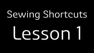 Sewing Shortcuts Lesson 1  -  textiles7.com