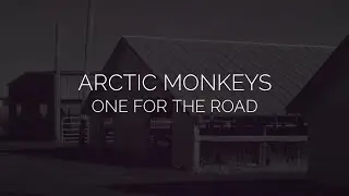 One for the road // arctic monkeys lyrics