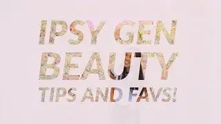 Tips and Favs from Ipsy Gen Beauty 2018!