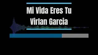 Karaoke - Mi Vida Eres Tu - Virlan Garcia