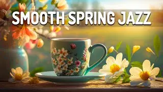 Smooth Spring Jazz - Sweet Spring Jazz and Elegant May Bossa Nova Music for Relaxing, Focus