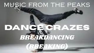 MUSIC FROM THE PEAKS...DANCE CRAZES...Breakdancing (Breaking).