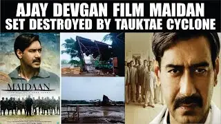 Ajay Devgn&rsquo;s &lsquo;Maidaan&rsquo; set destroyed by Tauktae cyclone | Ajay Devgn | Maidaan | Tauktae cyclone