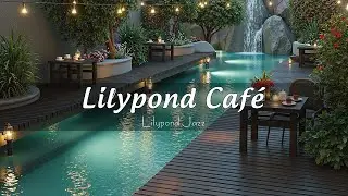 Waterfront Caf&eacute; by the Lilypond 🌿 Smooth Jazz for Serene Evenings